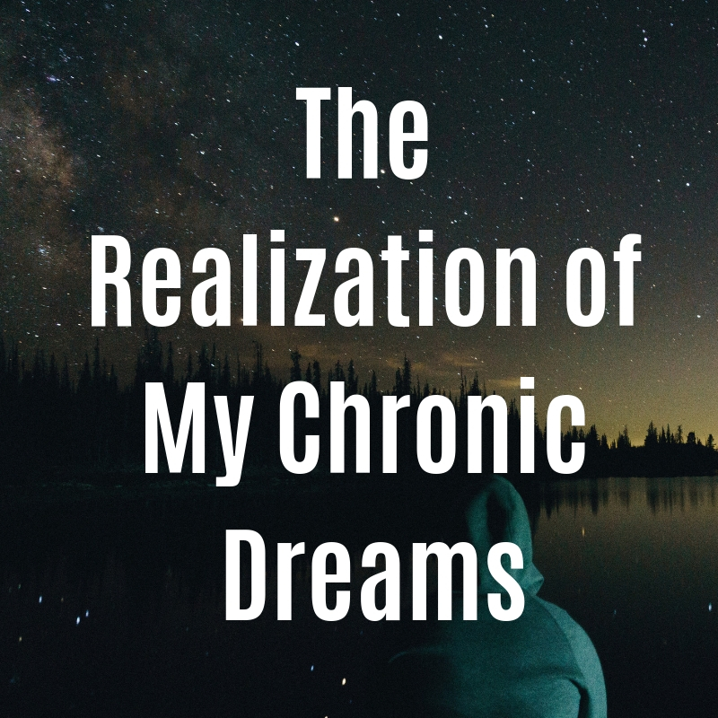 The Realization of My Chronic Dreams